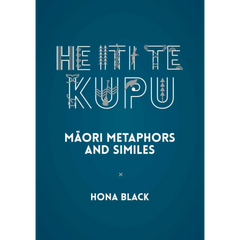 He Iti te Kupu - Maori Metaphors and Similes