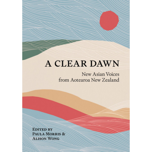 A Clear Dawn: New Asian Voices from Aotearoa New Zealand