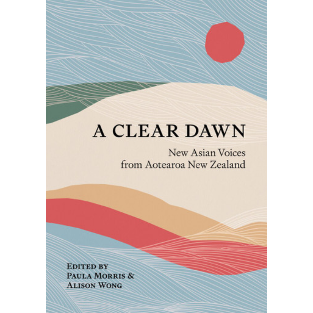 A Clear Dawn: New Asian Voices from Aotearoa New Zealand