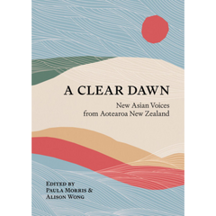 A Clear Dawn: New Asian Voices from Aotearoa New Zealand
